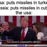you werent supposed to do that | usa: puts missiles in turkey; russia: puts missiles in cuba; the usa: | image tagged in you werent supposed to do that,america,russia | made w/ Imgflip meme maker