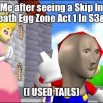 I did this on Classic Collection DS | Me after seeing a Skip In Death Egg Zone Act 1 In S3&K; (I USED TAILS) | image tagged in spedrunr | made w/ Imgflip meme maker