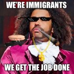 Daveed Diggs | WE’RE IMMIGRANTS; WE GET THE JOB DONE | image tagged in daveed diggs | made w/ Imgflip meme maker