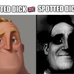 Traumatized Mr. Incredible | SPOTTED DICK ?? SPOTTED DICK ?? | image tagged in traumatized mr incredible | made w/ Imgflip meme maker