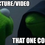 Has this happened to anyone? | A CUTE PICTURE/VIDEO THAT ONE COMMENT | image tagged in memes,evil kermit | made w/ Imgflip meme maker