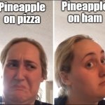 Kombucha Girl | Pineapple on pizza Pineapple on ham | image tagged in kombucha girl,memes | made w/ Imgflip meme maker