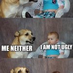 I really don't know what to call this | 1 OUT OF 3 PEOPLE ARE UGLY I AM NOT UGLY ME NEITHER | image tagged in memes,dad joke dog | made w/ Imgflip meme maker