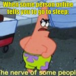 How rude | When some person online tells you to go to sleep: | image tagged in patrick the nerve of some people | made w/ Imgflip meme maker