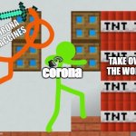 CORONA VARI | CORONA VACCINES; corona; TAKE OVER THE WORLD | image tagged in alan becker tsc kills green,corona | made w/ Imgflip meme maker