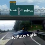 recreation of first meme lol | fortnite roblox RoBlOx FaNs | image tagged in memes,left exit 12 off ramp | made w/ Imgflip meme maker