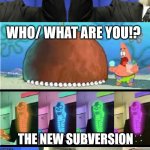 Who Are you people - The New Subversion | THE SUBVERSION IS.... WHO/ WHAT ARE YOU!? THE NEW SUBVERSION; HELLO, UM...? DO YOU HAVE ANY IDEA HOW LITTLE THAT NARROWS IT DOWN? | image tagged in double take subversion subversion double take | made w/ Imgflip meme maker