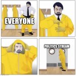 dont go there it's not good | EVERYONE; POLITICS STREAM | image tagged in man putting on hazmat suit,aa | made w/ Imgflip meme maker