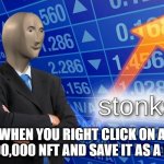 Title idk | WHEN YOU RIGHT CLICK ON A 1,000,000 NFT AND SAVE IT AS A PNG | image tagged in stonks | made w/ Imgflip meme maker