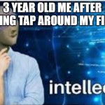 intellecc | 3 YEAR OLD ME AFTER PUTTING TAP AROUND MY FINGER | image tagged in intellecc | made w/ Imgflip meme maker