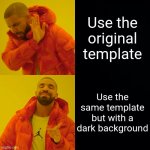 I support dark mode | Use the original template; Use the same template but with a dark background | image tagged in drake hotline bling dark mode,dark mode,template | made w/ Imgflip meme maker