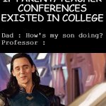So that's why they don't exist | IF PARENT/TEACHER CONFERENCES EXISTED IN COLLEGE; Dad : How's my son doing?
Professor : | image tagged in i have never met this man in my life,parents,teacher,meeting | made w/ Imgflip meme maker
