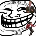 troll | RICK ROLL HEHE | image tagged in memes,troll face | made w/ Imgflip meme maker