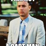 I AM NOT A SMART FORREST | I AM NOT A CART MAN
 | image tagged in i am not a smart forrest | made w/ Imgflip meme maker