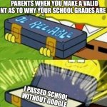 ol'reliable | PARENTS WHEN YOU MAKE A VALID POINT AS TO WHY YOUR SCHOOL GRADES ARE BAD; I PASSED SCHOOL WITHOUT GOOGLE | image tagged in ol'reliable | made w/ Imgflip meme maker