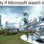 title. | Society if Microsoft wasn't stupid: | image tagged in the future world if | made w/ Imgflip meme maker