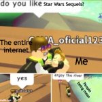 Star Wars sequels are underrated | Star Wars Sequels? The entire internet Me People being mean | image tagged in enjoy the river | made w/ Imgflip meme maker