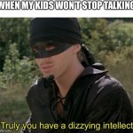 When my kids won't stop talking | WHEN MY KIDS WON’T STOP TALKING | image tagged in truly you have a dizzying intellect | made w/ Imgflip meme maker