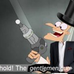 Want to be gentlemen? Get shot by this gun | gentlemen gun. | image tagged in the i don't care inator,gentleman | made w/ Imgflip meme maker