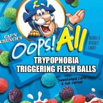 Oops! All Berries | TRYPOPHOBIA TRIGGERING FLESH BALLS | image tagged in oops all berries | made w/ Imgflip meme maker