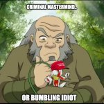 Delectable tea... or Deadly Poison | CRIMINAL MASTERMIND.. OR BUMBLING IDIOT | image tagged in delectable tea or deadly poison | made w/ Imgflip meme maker