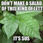 Lettuce pray | DON’T MAKE A SALAD OUT OF THIS KIND OF LETTUCE; IT’S SUS | image tagged in poison ivy | made w/ Imgflip meme maker