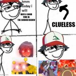 Ash had it hard in Sinnoh | HAVE A GOOD TIME IN THE SINNOH REGION; CLUELESS | image tagged in hmm clueless blank,pokemon,ash ketchum,paul,anime | made w/ Imgflip meme maker