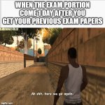 ah shit here we go agian | WHEN THE EXAM PORTION COME 1 DAY AFTER YOU GET YOUR PREVIOUS EXAM PAPERS | image tagged in ah shit here we go agian | made w/ Imgflip meme maker