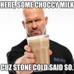 Bald tough guy pointing at you | HERE, SOME CHOCCY MILK; CUZ STONE COLD SAID SO. | image tagged in bald tough guy pointing at you | made w/ Imgflip meme maker