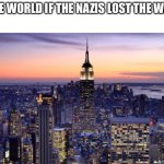 NEW YORK CITY | THE WORLD IF THE NAZIS LOST THE WAR | image tagged in new york city | made w/ Imgflip meme maker