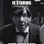 Scary ass Moe | THIS CREATURE IS STARING; INTO YOUR SOUL | image tagged in creepy moe,three stooges | made w/ Imgflip meme maker