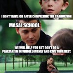 Finding Neverland Meme | I DON'T HAVE JOB AFTER COMPLETING THE GRADUATION WE WILL HELP YOU BUT DON'T DO A PLAGIARISM IN WHOLE JOURNEY AND GIVE YOUR BEST. SO LET'S ST | image tagged in memes,finding neverland | made w/ Imgflip meme maker