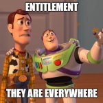 entitlement | ENTITLEMENT; THEY ARE EVERYWHERE | image tagged in buzzlightyear | made w/ Imgflip meme maker