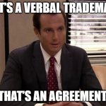 That’s a verbal trademark. That’s an agreement. | THAT’S A VERBAL TRADEMARK. THAT’S AN AGREEMENT. | image tagged in trademark | made w/ Imgflip meme maker
