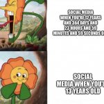 turningn 13 be like | SOCIAL MEDIA WHEN YOU'RE 12 YEARS AND 364 DAYS AND 23 HOURS AND 59 MINUTES AND 59 SECONDS OLD; SOCIAL MEDIA WHEN YOU'RE 13 YEARS OLD | image tagged in cagney carnation,social media,age,13 | made w/ Imgflip meme maker