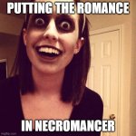 Zombie Overly Attached Girlfriend Meme | PUTTING THE ROMANCE IN NECROMANCER | image tagged in memes,zombie overly attached girlfriend | made w/ Imgflip meme maker
