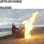 Star Wars music is great | YODA: LIFTS AN X-WING; JOHN WILLIAMS: | image tagged in piano in fire | made w/ Imgflip meme maker