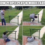 mobile ads gameplay in a nutshell | HOW PEOPLE PLAY IN MOBILE ADS: | image tagged in boy small fence fail,mobile ads,ads,gameplay,mobile ad gameplay | made w/ Imgflip meme maker