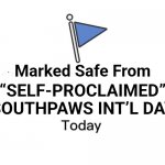 FB Marked Safe From Left-handed Int’l Day Southpaws | Marked Safe From; “SELF-PROCLAIMED” SOUTHPAWS INT’L DAY | image tagged in facebook marked today,southpaws,left-handeds,left-handed international day,marked safe from left-handed international day | made w/ Imgflip meme maker