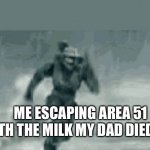 He was gun downed the second he grabbed it | ME ESCAPING AREA 51 WITH THE MILK MY DAD DIED FOR | image tagged in me when i run from area 51 | made w/ Imgflip meme maker