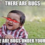 Evil Toddler Meme | THERE ARE BUGS THERE ARE BUGS UNDER YOUR SKIN | image tagged in memes,evil toddler | made w/ Imgflip meme maker