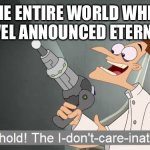 Marvel is good and cool. But nobody gives a frick about Eternals. So what makes them think that a sequel would do any better? | THE ENTIRE WORLD WHEN MARVEL ANNOUNCED ETERNALS 2 | image tagged in the i don't care inator,eternals sucks | made w/ Imgflip meme maker