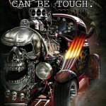 Awesomely tough skeleton in Skull Car | THIS LIFE CAN BE TOUGH. TRY TO BE TOUGHER. | image tagged in awesomely tough skeleton in skull car | made w/ Imgflip meme maker