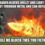 Bloch this lightsaber | LIGHTSABER:BLOCKS BULLET AND LIGHT ITSELF AND CAN CUT THROUGH METAL AND CAN DEFLECT THINGS; MEANWHILE ME:BLOCK THIS YOU FILTHY CASUAL | image tagged in kill it with fire | made w/ Imgflip meme maker