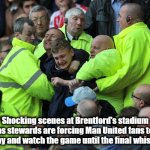 Shocking scenes at Man Utd | Shocking scenes at Brentford's stadium as stewards are forcing Man United fans to stay and watch the game until the final whistle | image tagged in shocking football fans,manchester united,football,funny,funny memes | made w/ Imgflip meme maker