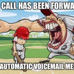 When you are finished recording, you may hang up, or press 1 for more options. | YOUR CALL HAS BEEN FORWARDED; TO AN AUTOMATIC VOICEMAIL MESSAGE | image tagged in kid getting yelled at an angry baseball coach no watermarks | made w/ Imgflip meme maker