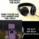 We don't talk about Bruno | We don't talk about Bruno, no no no | image tagged in when you're sad you understand the lyrics,when your sad you understand the lyrics,memes,funny,we don't talk about bruno | made w/ Imgflip meme maker