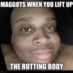Cleveland Brown reference? | MAGGOTS WHEN YOU LIFT UP; THE ROTTING BODY | image tagged in edp selfie | made w/ Imgflip meme maker