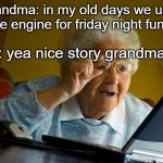 Grandma Finds The Internet | Grandma: in my old days we used kade engine for friday night funkin! Me: yea nice story grandma ._. | image tagged in memes,fnf | made w/ Imgflip meme maker