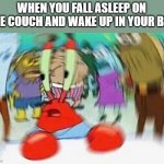 Mr.Krabs Confused | WHEN YOU FALL ASLEEP ON THE COUCH AND WAKE UP IN YOUR BED | image tagged in mr krabs confused | made w/ Imgflip meme maker
